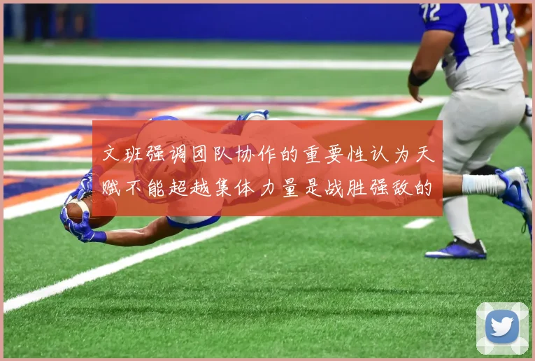 文班强调团队协作的重要性认为天赋不能超越集体力量是战胜强敌的关键
