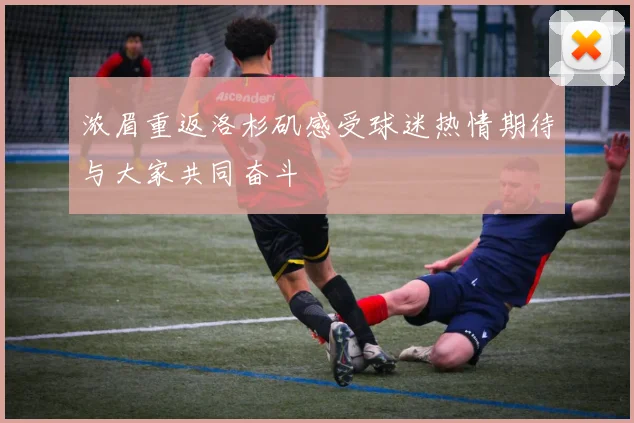 浓眉重返洛杉矶感受球迷热情期待与大家共同奋斗