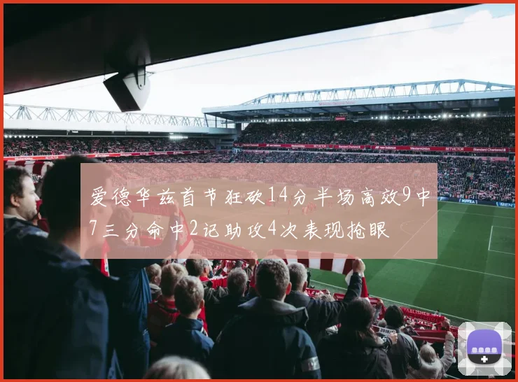 爱德华兹首节狂砍14分半场高效9中7三分命中2记助攻4次表现抢眼